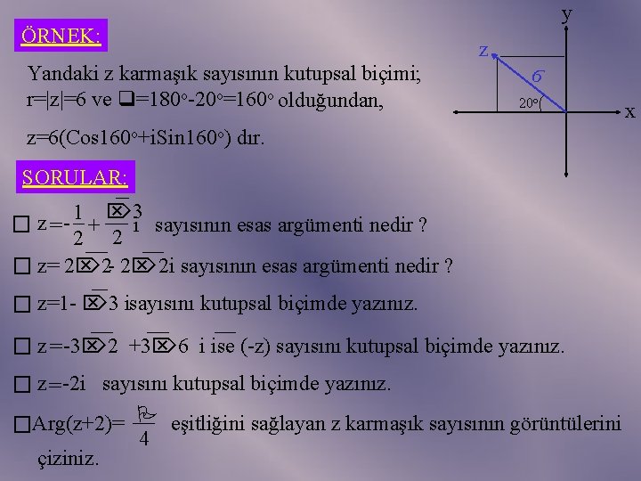 ÖRNEK: Yandaki z karmaşık sayısının kutupsal biçimi; r=|z|=6 ve =180 o-20 o=160 o olduğundan,