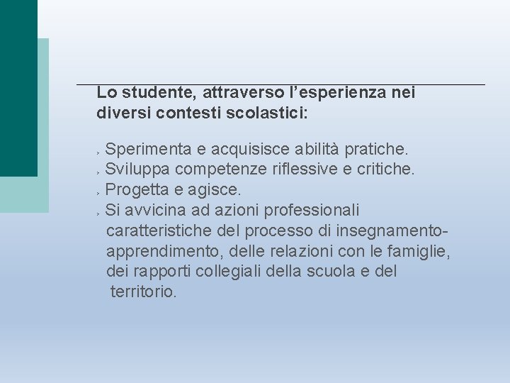 Lo studente, attraverso l’esperienza nei diversi contesti scolastici: Sperimenta e acquisisce abilità pratiche. Sviluppa