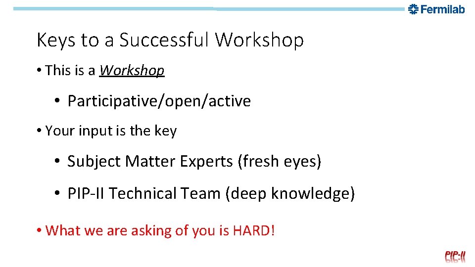 Keys to a Successful Workshop • This is a Workshop • Participative/open/active • Your