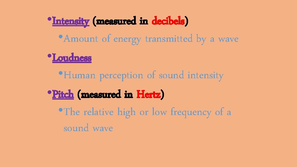  • Intensity (measured in decibels) • Amount of energy transmitted by a wave