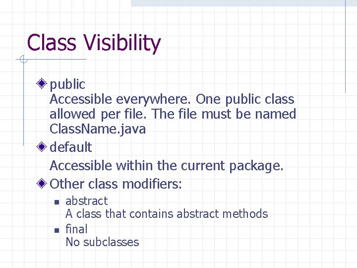 Class Visibility public Accessible everywhere. One public class allowed per file. The file must
