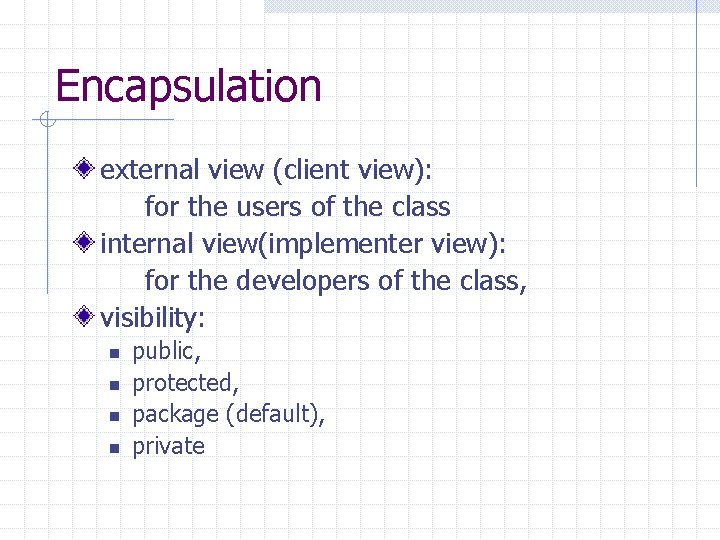 Encapsulation external view (client view): for the users of the class internal view(implementer view):