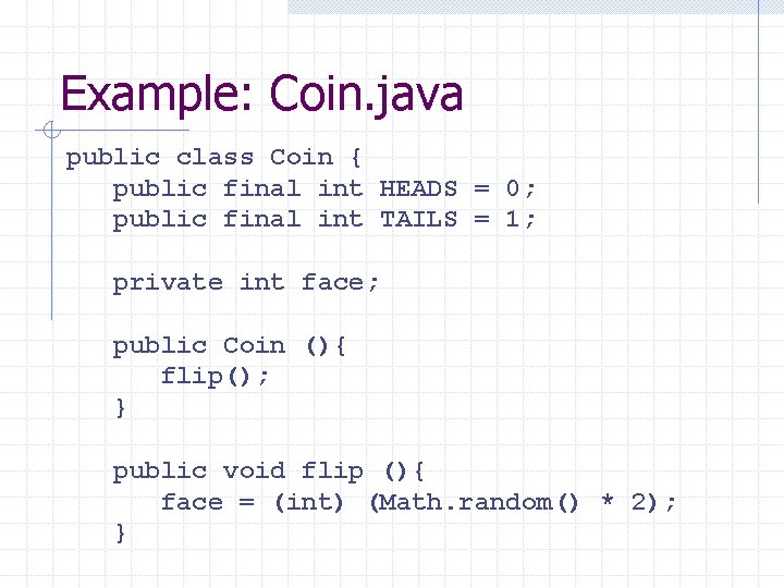 Example: Coin. java public class Coin { public final int HEADS = 0; public