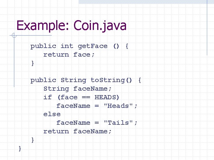 Example: Coin. java public int get. Face () { return face; } public String
