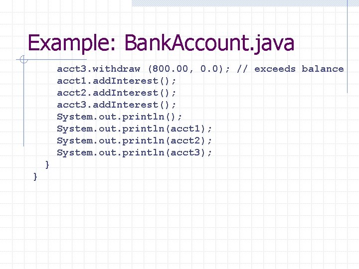 Example: Bank. Account. java acct 3. withdraw (800. 00, 0. 0); // exceeds balance