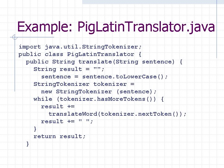 Example: Pig. Latin. Translator. java import java. util. String. Tokenizer; public class Pig. Latin.
