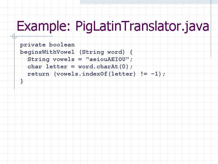 Example: Pig. Latin. Translator. java private boolean begins. With. Vowel (String word) { String
