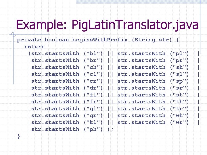 Example: Pig. Latin. Translator. java private boolean begins. With. Prefix (String str) { return