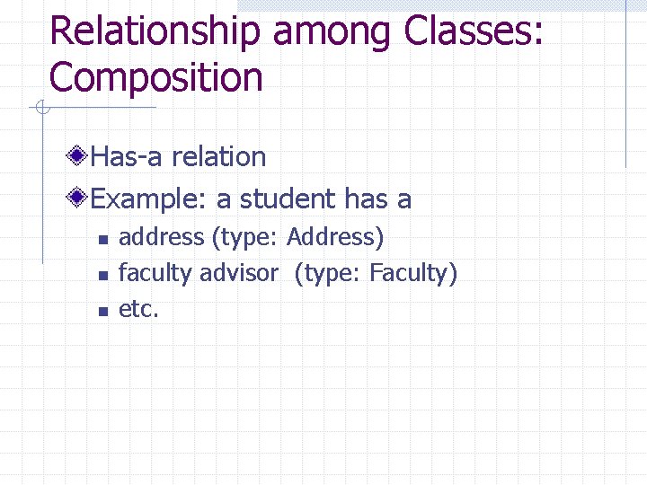 Relationship among Classes: Composition Has-a relation Example: a student has a n n n