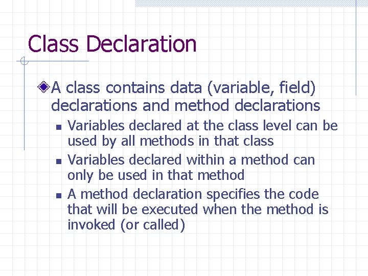 Class Declaration A class contains data (variable, field) declarations and method declarations n n