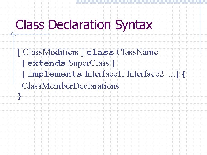Class Declaration Syntax [ Class. Modifiers ] class Class. Name [ extends Super. Class