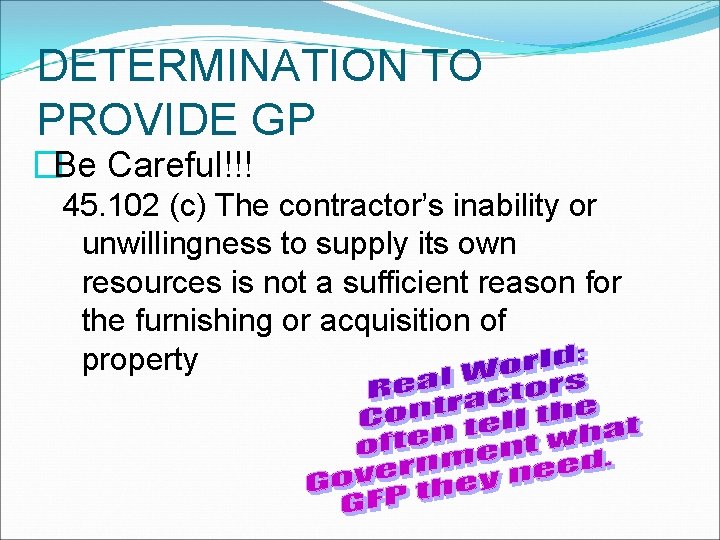 DETERMINATION TO PROVIDE GP �Be Careful!!! 45. 102 (c) The contractor’s inability or unwillingness