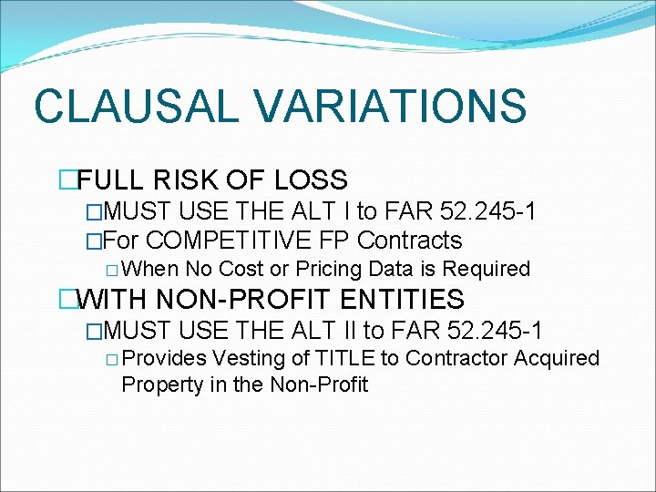 CLAUSAL VARIATIONS �FULL RISK OF LOSS �MUST USE THE ALT I to FAR 52.