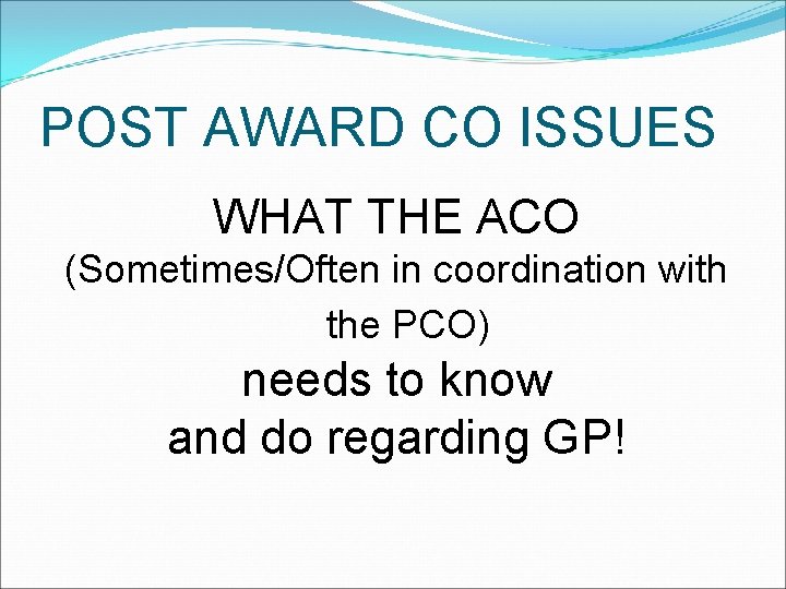 POST AWARD CO ISSUES WHAT THE ACO (Sometimes/Often in coordination with the PCO) needs