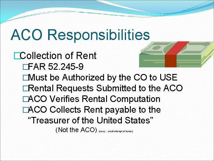 ACO Responsibilities �Collection of Rent �FAR 52. 245 -9 �Must be Authorized by the