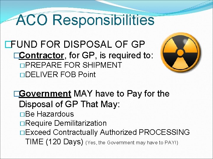 ACO Responsibilities �FUND FOR DISPOSAL OF GP �Contractor, for GP, is required to: �