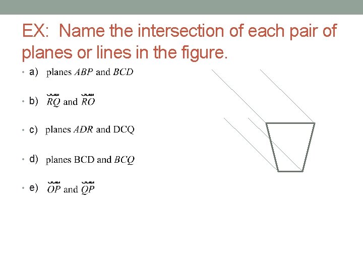 EX: Name the intersection of each pair of planes or lines in the figure.