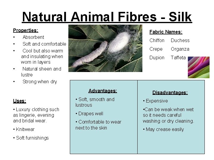 Natural Animal Fibres - Silk Properties: • Absorbent • Soft and comfortable • Cool