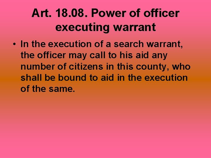 Art. 18. 08. Power of officer executing warrant • In the execution of a