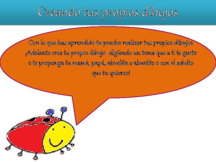 Creando tus propios dibujos Con lo que has aprendido tu puedes realizar tus propios