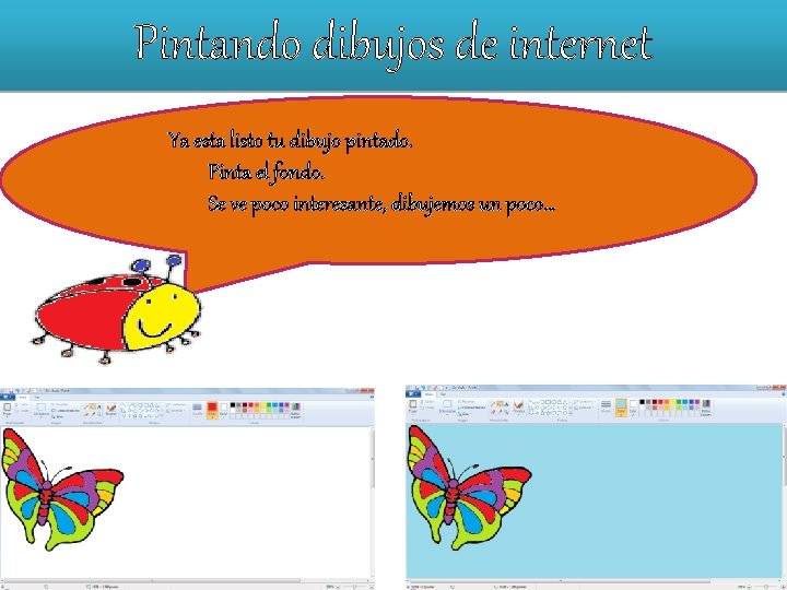 Pintando dibujos de internet Ya esta listo tu dibujo pintado. Pinta el fondo. Se