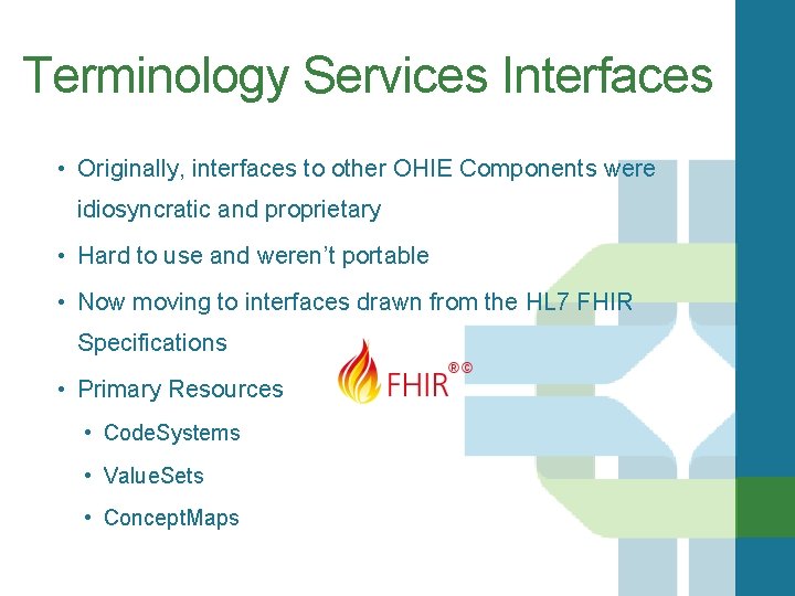 Terminology Services Interfaces • Originally, interfaces to other OHIE Components were idiosyncratic and proprietary