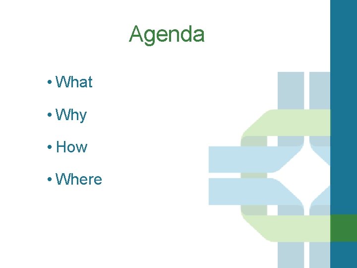 Agenda • What • Why • How • Where 