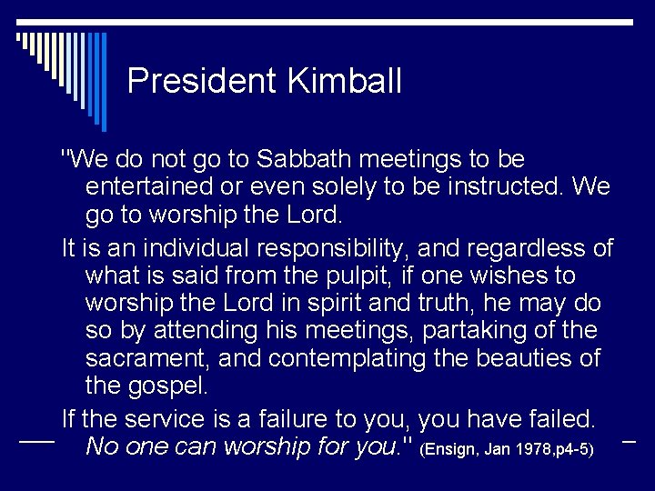 President Kimball "We do not go to Sabbath meetings to be entertained or even