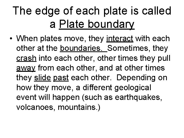 The edge of each plate is called a Plate boundary • When plates move,