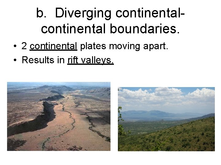 b. Diverging continental boundaries. • 2 continental plates moving apart. • Results in rift