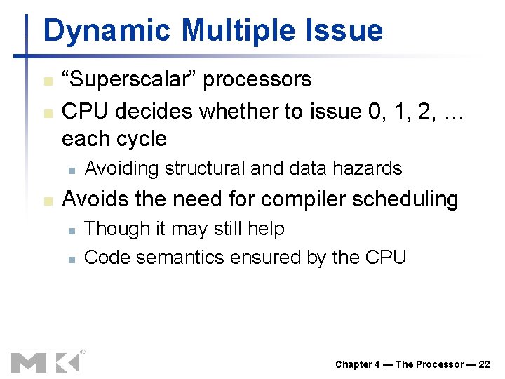 Dynamic Multiple Issue n n “Superscalar” processors CPU decides whether to issue 0, 1,