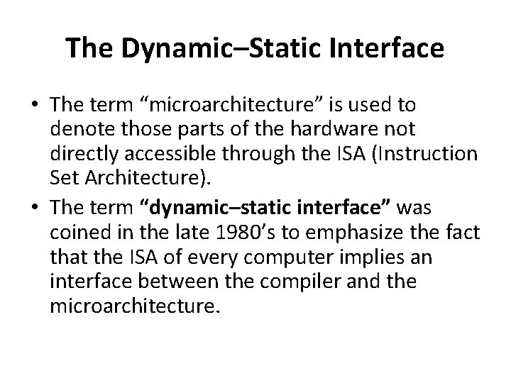 The Dynamic–Static Interface • The term “microarchitecture” is used to denote those parts of