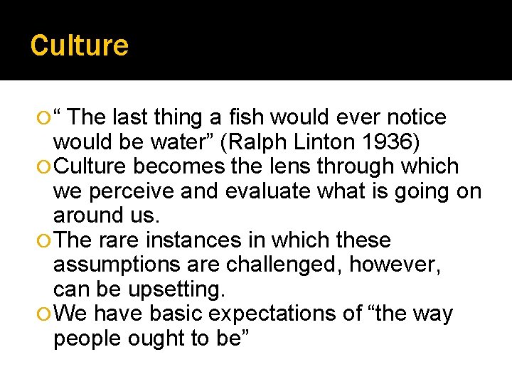 Culture “ The last thing a fish would ever notice would be water” (Ralph