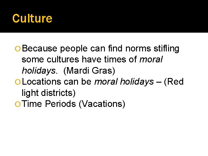 Culture Because people can find norms stifling some cultures have times of moral holidays.
