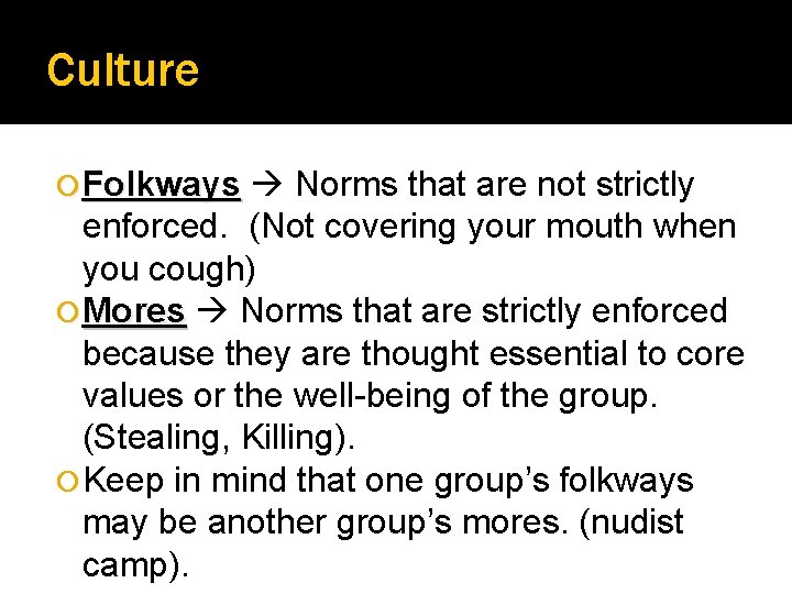 Culture Folkways Norms that are not strictly enforced. (Not covering your mouth when you