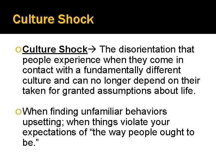 Culture Shock The disorientation that people experience when they come in contact with a