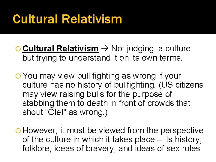 Cultural Relativism Not judging a culture but trying to understand it on its own