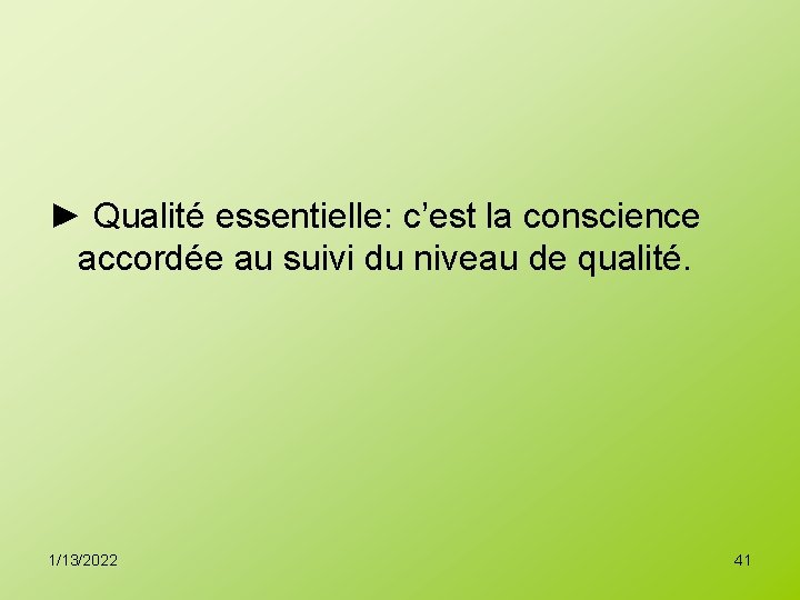 ► Qualité essentielle: c’est la conscience accordée au suivi du niveau de qualité. 1/13/2022