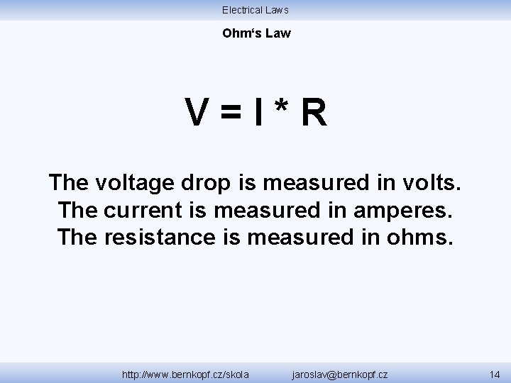 Electrical Laws Ohm‘s Law V=I*R The voltage drop is measured in volts. The current