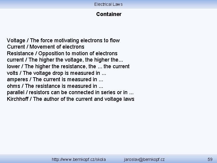 Electrical Laws Container Voltage / The force motivating electrons to flow Current / Movement