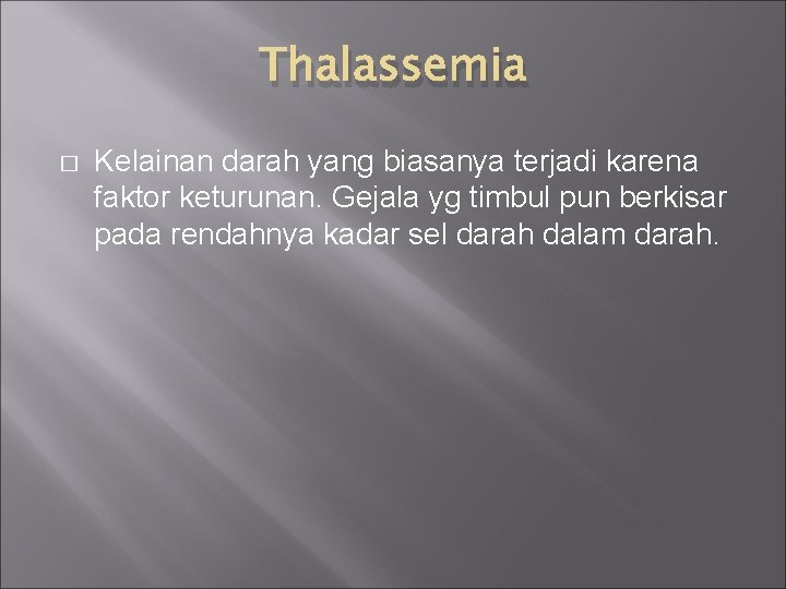 Thalassemia � Kelainan darah yang biasanya terjadi karena faktor keturunan. Gejala yg timbul pun