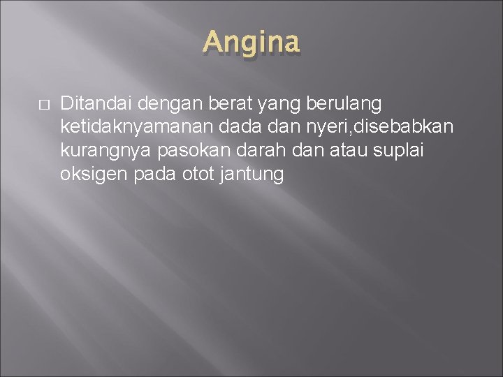 Angina � Ditandai dengan berat yang berulang ketidaknyamanan dada dan nyeri, disebabkan kurangnya pasokan