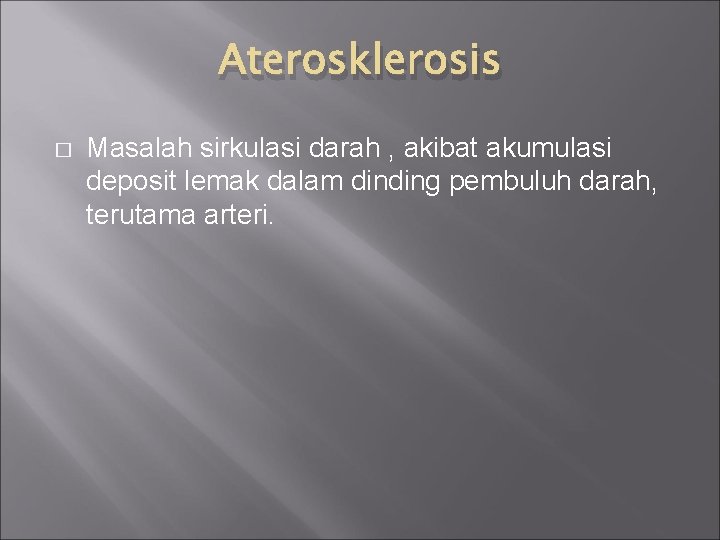 Aterosklerosis � Masalah sirkulasi darah , akibat akumulasi deposit lemak dalam dinding pembuluh darah,