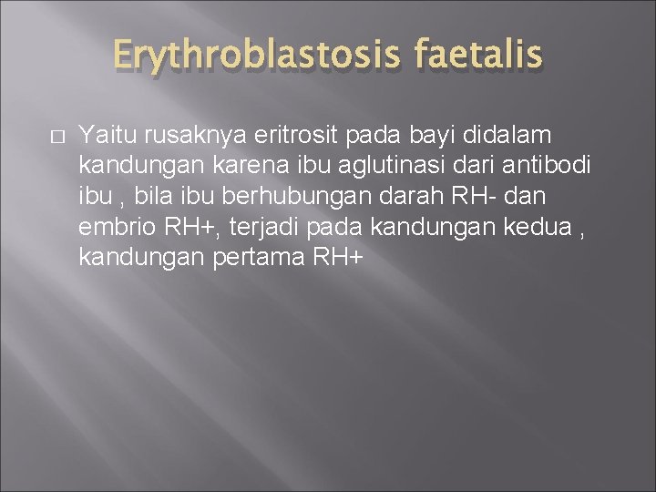 Erythroblastosis faetalis � Yaitu rusaknya eritrosit pada bayi didalam kandungan karena ibu aglutinasi dari
