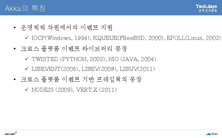 Akka의 특징 Tech. days 솔루션개발팀 • 운영체체 차원에서의 이벤트 지원 ü IOCP(Windows, 1994), KQUEUE(FRee.
