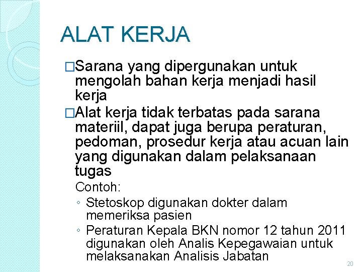 ALAT KERJA �Sarana yang dipergunakan untuk mengolah bahan kerja menjadi hasil kerja �Alat kerja ALAT KERJA �Sarana yang dipergunakan untuk mengolah bahan kerja menjadi hasil kerja �Alat kerja