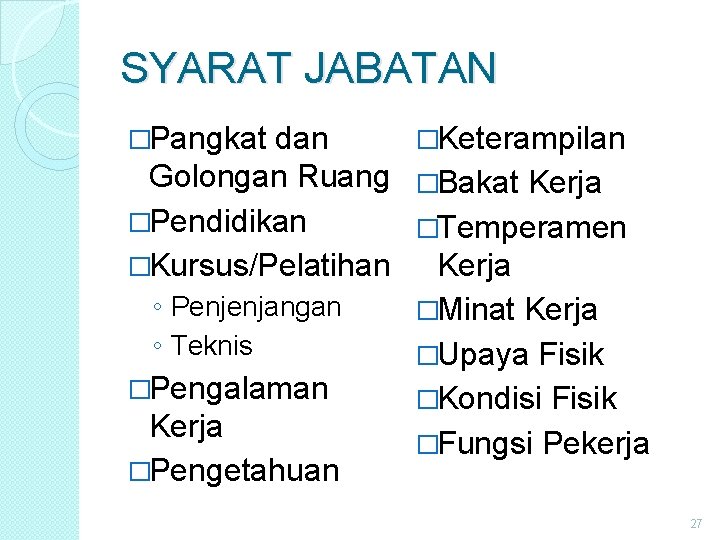 SYARAT JABATAN �Pangkat dan �Keterampilan Golongan Ruang �Bakat Kerja �Pendidikan �Temperamen Kerja �Kursus/Pelatihan ◦ SYARAT JABATAN �Pangkat dan �Keterampilan Golongan Ruang �Bakat Kerja �Pendidikan �Temperamen Kerja �Kursus/Pelatihan ◦