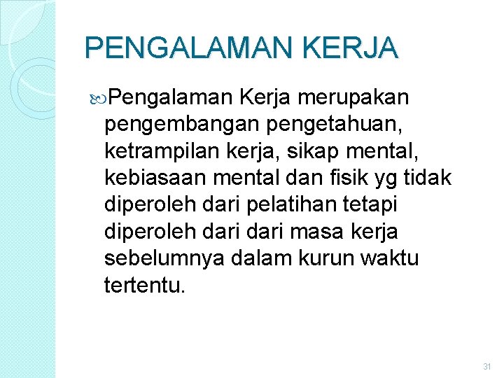 PENGALAMAN KERJA Pengalaman Kerja merupakan pengembangan pengetahuan, ketrampilan kerja, sikap mental, kebiasaan mental dan PENGALAMAN KERJA Pengalaman Kerja merupakan pengembangan pengetahuan, ketrampilan kerja, sikap mental, kebiasaan mental dan