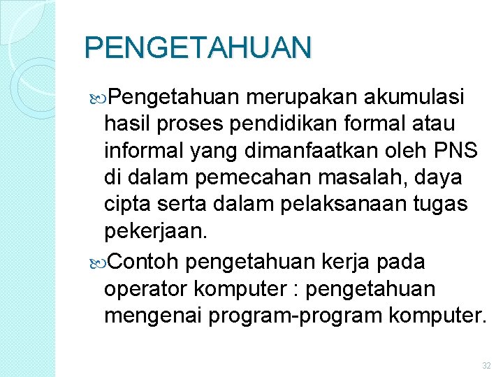 PENGETAHUAN Pengetahuan merupakan akumulasi hasil proses pendidikan formal atau informal yang dimanfaatkan oleh PNS PENGETAHUAN Pengetahuan merupakan akumulasi hasil proses pendidikan formal atau informal yang dimanfaatkan oleh PNS