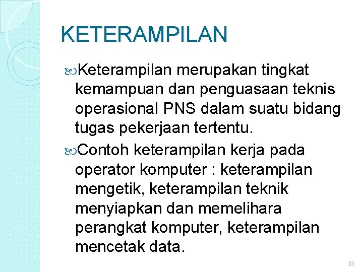 KETERAMPILAN Keterampilan merupakan tingkat kemampuan dan penguasaan teknis operasional PNS dalam suatu bidang tugas KETERAMPILAN Keterampilan merupakan tingkat kemampuan dan penguasaan teknis operasional PNS dalam suatu bidang tugas
